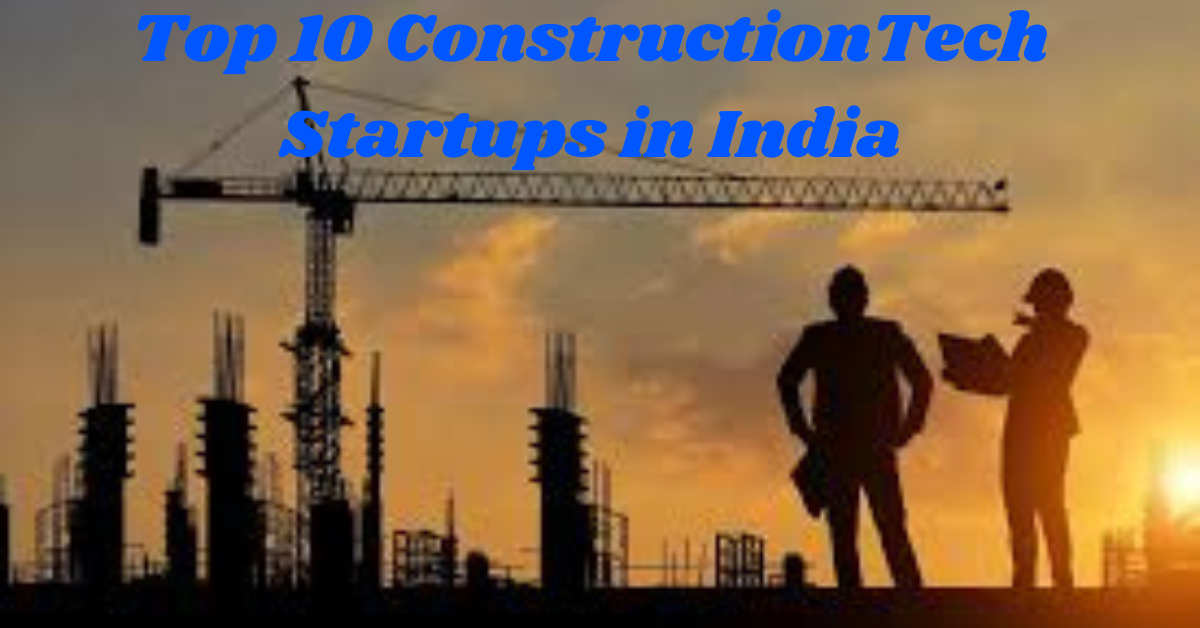 "Top 10 ConstructionTech Startups in India: Innovating Construction Solutions"