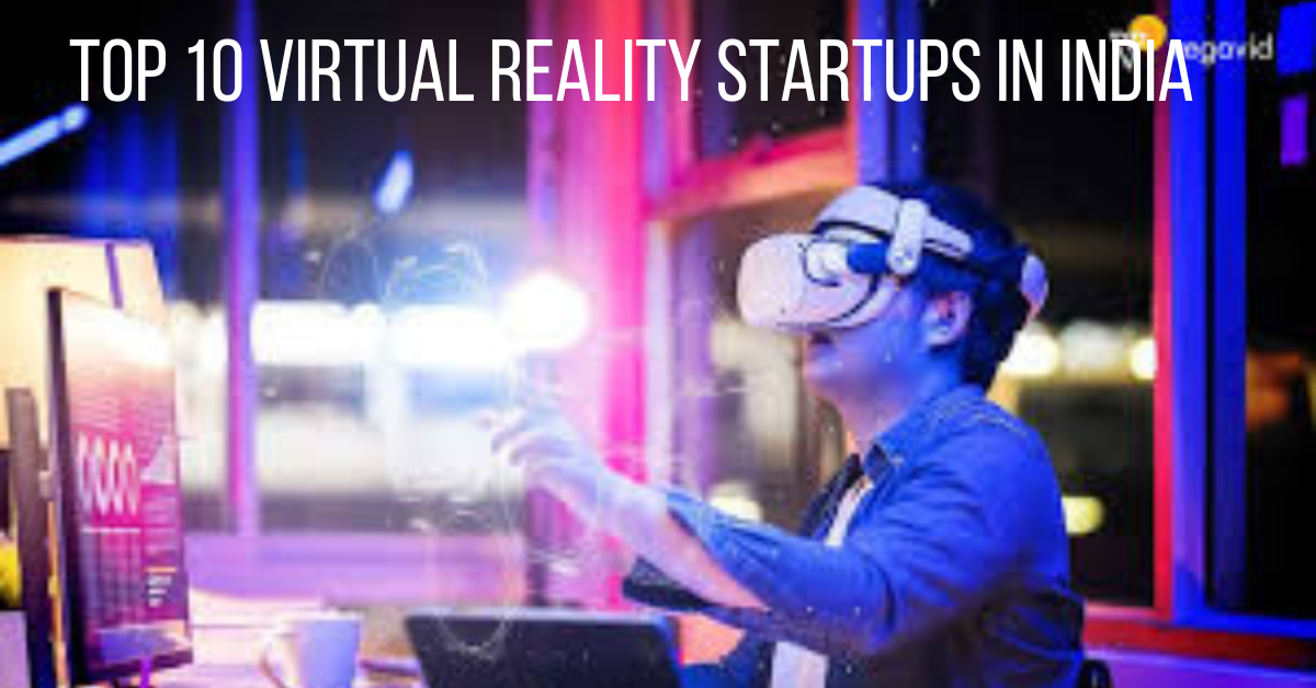 "Top 10 Virtual Reality Startups in India: Shaping Immersive Experiences"