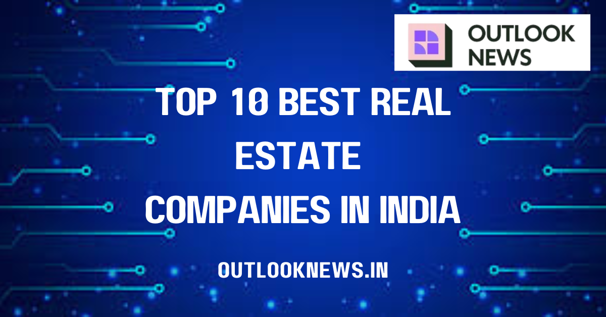 Top 10 Best Real Estate Companies in India