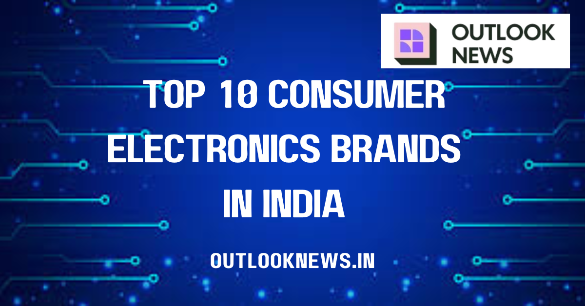 Top 10 Consumer Electronics Brands in India