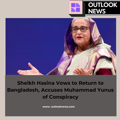 Sheikh Hasina Vows to Return to Bangladesh, Accuses Muhammad Yunus of Conspiracy