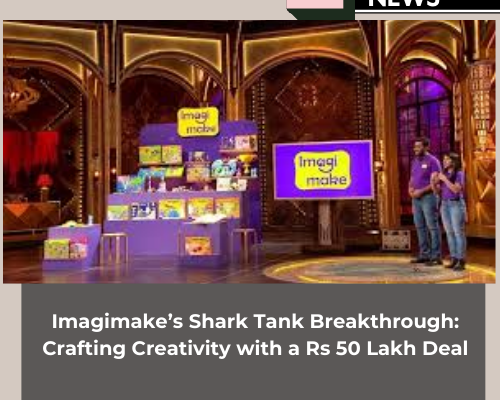 Imagimake’s Shark Tank Breakthrough: Crafting Creativity with a Rs 50 Lakh Deal