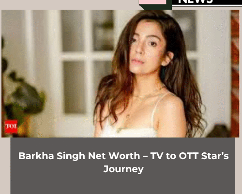 Barkha Singh Net Worth – TV to OTT Star’s Journey Barkha Singh Net Worth – TV to OTT Star’s Journey