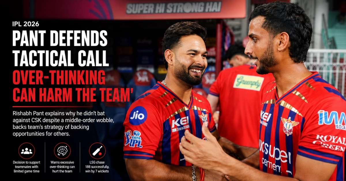 Rishabh Pant Defends LSG’s Tactical Call After Delaying His Batting Entry Against CSK