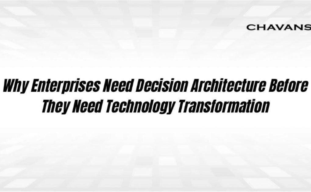Why Enterprises Need Decision Architecture Before They Need Technology Transformation 
