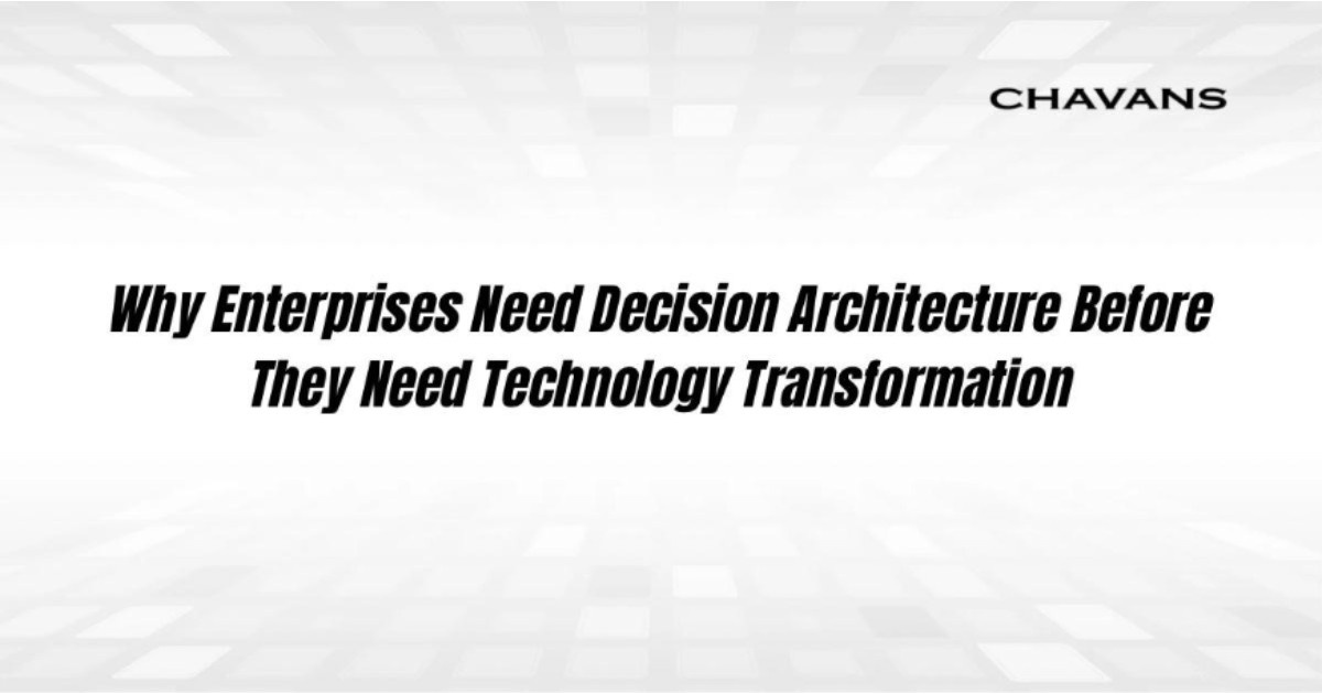Why Enterprises Need Decision Architecture Before They Need Technology Transformation 